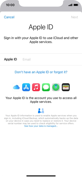 If you don t have an Apple ID, press Don't have an Apple ID or forgot it? and follow the instructions on the screen to create an Apple ID. If you don t have an Apple ID, press Don't have an Apple ID or forgot it? and follow the instructions on the screen to create an Apple ID.