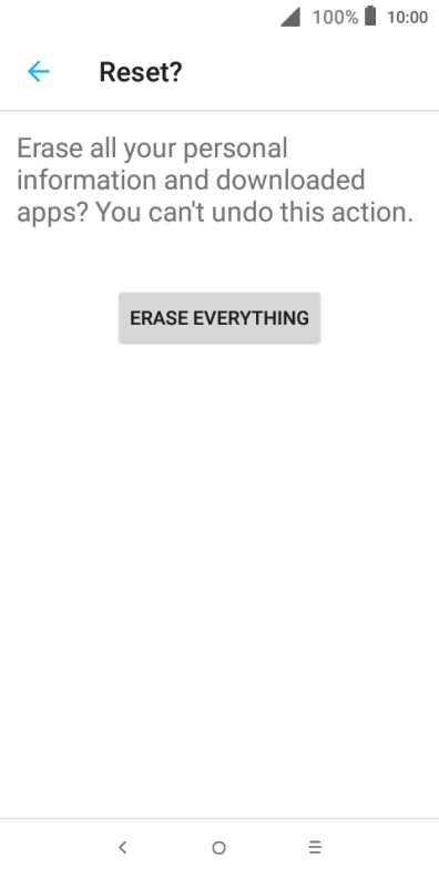 Press ERASE EVERYTHING. Wait a moment while the factory default settings are restored. Follow the instructions on the screen to set up your phone and prepare it for use. Press ERASE EVERYTHING. Wait a moment while the factory default settings are restored. Follow the instructions on the screen to set up your phone and prepare it for use.