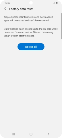 Press Delete all. Wait a moment while the factory default settings are restored. Follow the instructions on the screen to set up your phone and prepare it for use. Press Delete all. Wait a moment while the factory default settings are restored. Follow the instructions on the screen to set up your phone and prepare it for use.