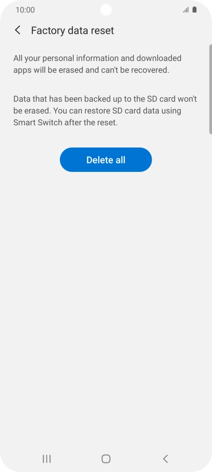 Press Delete all. Wait a moment while the factory default settings are restored. Follow the instructions on the screen to set up your phone and prepare it for use. Press Delete all. Wait a moment while the factory default settings are restored. Follow the instructions on the screen to set up your phone and prepare it for use.