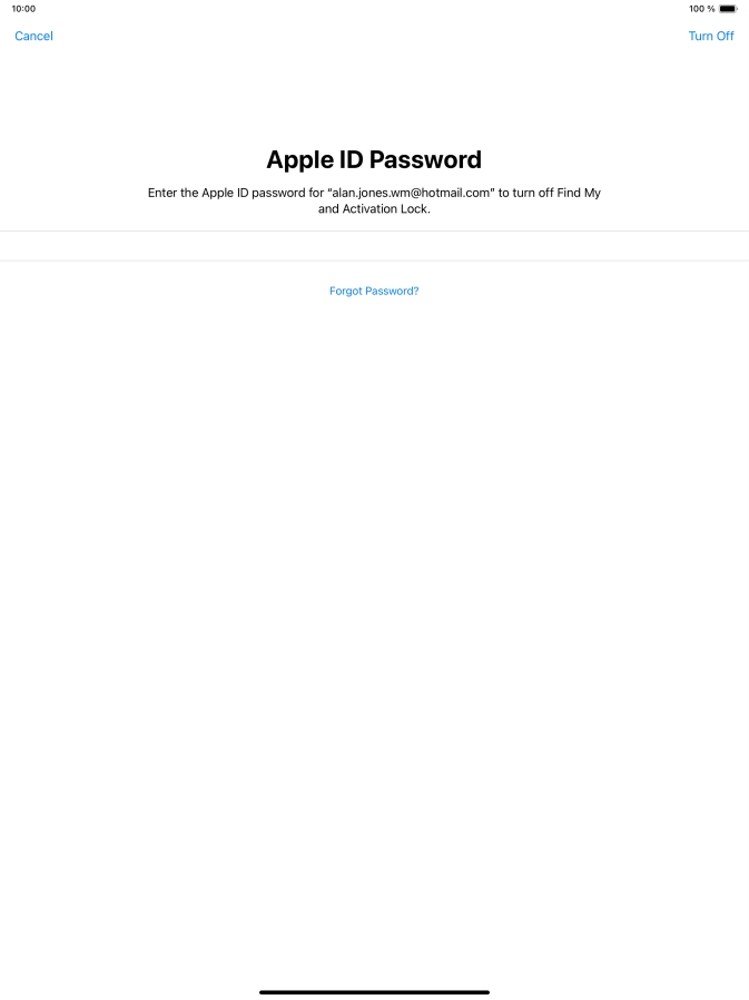 Key in the password for your Apple ID and press Turn Off. Wait a moment while the factory default settings are restored. Follow the instructions on the screen to set up your tablet and prepare it for use. Key in the password for your Apple ID and press Turn Off. Wait a moment while the factory default settings are restored. Follow the instructions on the screen to set up your tablet and prepare it for use.