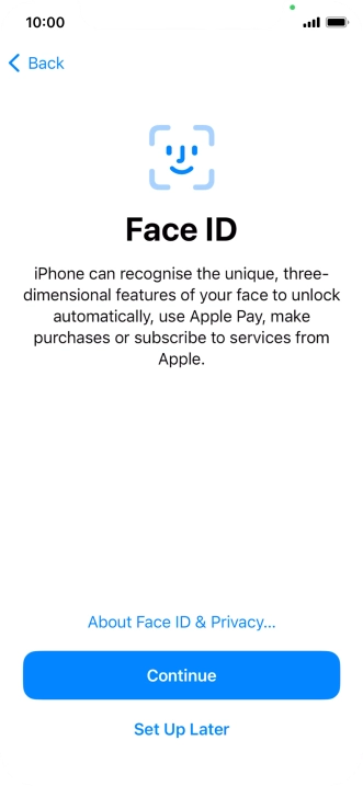 Follow the instructions on the screen to turn on use of Face ID or press Set Up Later. Follow the instructions on the screen to turn on use of Face ID or press Set Up Later.