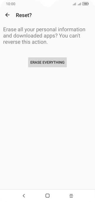 Press ERASE EVERYTHING. Wait a moment while the factory default settings are restored. Follow the instructions on the screen to set up your phone and prepare it for use. Press ERASE EVERYTHING. Wait a moment while the factory default settings are restored. Follow the instructions on the screen to set up your phone and prepare it for use.