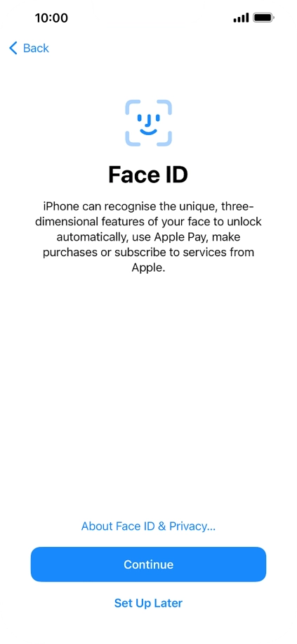 Follow the instructions on the screen to turn on use of Face ID or press Set Up Later. Follow the instructions on the screen to turn on use of Face ID or press Set Up Later.