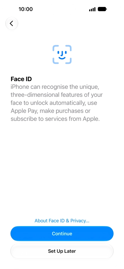 Follow the instructions on the screen to turn on use of Face ID or press Set Up Later. Follow the instructions on the screen to turn on use of Face ID or press Set Up Later.