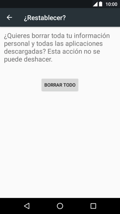 Pulsa BORRAR TODO. Espera unos instantes mientras el teléfono restablece la configuración predeterminada. Sigue las indicaciones de la pantalla para configurar el teléfono y dejarlo listo para su uso. Pulsa BORRAR TODO. Espera unos instantes mientras el teléfono restablece la configuración predeterminada. Sigue las indicaciones de la pantalla para configurar el teléfono y dejarlo listo para su uso.