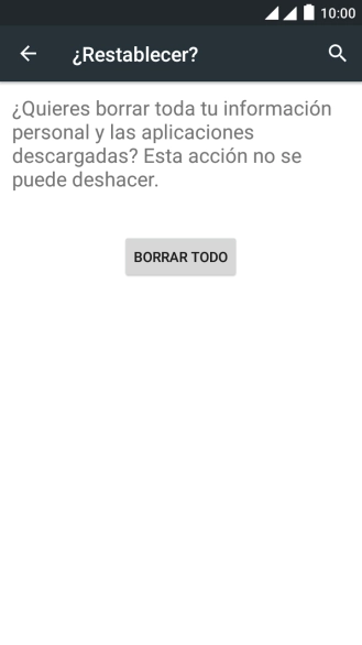 Pulsa BORRAR TODO. Espera unos instantes mientras el teléfono restablece la configuración predeterminada.
Sigue las indicaciones de la pantalla para configurar el teléfono y dejarlo listo para su uso. Pulsa BORRAR TODO. Espera unos instantes mientras el teléfono restablece la configuración predeterminada.
Sigue las indicaciones de la pantalla para configurar el teléfono y dejarlo listo para su uso.