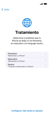 Sigue las indicaciones de la pantalla para elegir la forma de tratamiento deseada en el teléfono, es decir, el masculino, el femenino o una forma de tratamiento neutra o pulsa Configurar más tarde en Ajustes. Sigue las indicaciones de la pantalla para elegir la forma de tratamiento deseada en el teléfono, es decir, el masculino, el femenino o una forma de tratamiento neutra o pulsa Configurar más tarde en Ajustes.