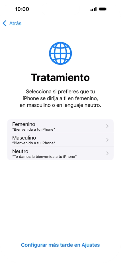 Sigue las indicaciones de la pantalla para elegir la forma de tratamiento deseada en el teléfono, es decir, el masculino, el femenino o una forma de tratamiento neutra o pulsa Configurar más tarde en Ajustes. Sigue las indicaciones de la pantalla para elegir la forma de tratamiento deseada en el teléfono, es decir, el masculino, el femenino o una forma de tratamiento neutra o pulsa Configurar más tarde en Ajustes.