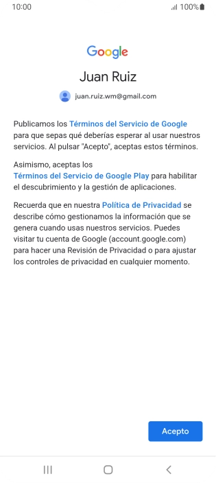 Pulsa Acepto y sigue las indicaciones de la pantalla para seleccionar los ajustes de tu cuenta de Google. Pulsa Acepto y sigue las indicaciones de la pantalla para seleccionar los ajustes de tu cuenta de Google.