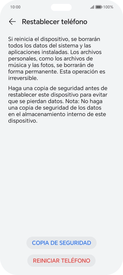 Pulsa REINICIAR TELÉFONO. Espera unos instantes mientras el teléfono restablece la configuración predeterminada. Sigue las indicaciones de la pantalla para configurar el teléfono y dejarlo listo para su uso. Pulsa REINICIAR TELÉFONO. Espera unos instantes mientras el teléfono restablece la configuración predeterminada. Sigue las indicaciones de la pantalla para configurar el teléfono y dejarlo listo para su uso.