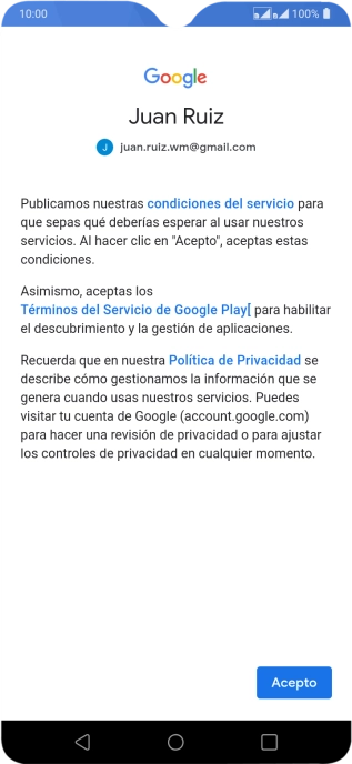 Pulsa Acepto y sigue las indicaciones de la pantalla para seleccionar los ajustes de tu cuenta de Google. Pulsa Acepto y sigue las indicaciones de la pantalla para seleccionar los ajustes de tu cuenta de Google.