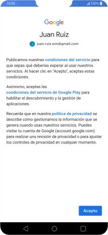 Pulsa Acepto y sigue las indicaciones de la pantalla para seleccionar los ajustes de tu cuenta de Google. Pulsa Acepto y sigue las indicaciones de la pantalla para seleccionar los ajustes de tu cuenta de Google.