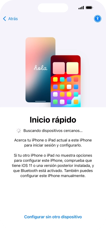 Sigue las indicaciones de la pantalla para transferir contenido de otro dispositivo iOS11 o con una versión más reciente o pulsa Configurar sin otro dispositivo. Sigue las indicaciones de la pantalla para transferir contenido de otro dispositivo iOS11 o con una versión más reciente o pulsa Configurar sin otro dispositivo.