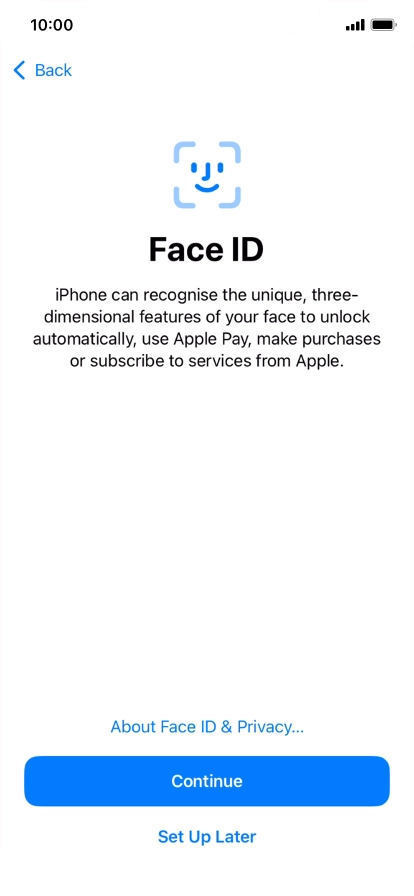 Follow the instructions on the screen to turn on use of Face ID or press Set Up Later. Follow the instructions on the screen to turn on use of Face ID or press Set Up Later.